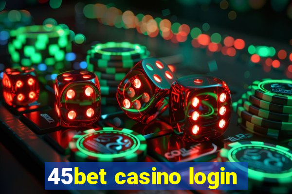 45bet casino login